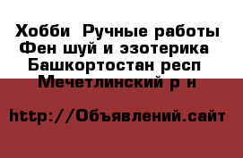 Хобби. Ручные работы Фен-шуй и эзотерика. Башкортостан респ.,Мечетлинский р-н